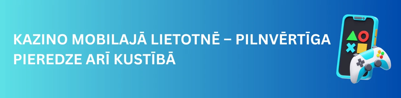 Kazino mobilajā lietotnē – pilnvērtīga pieredze arī kustībā
